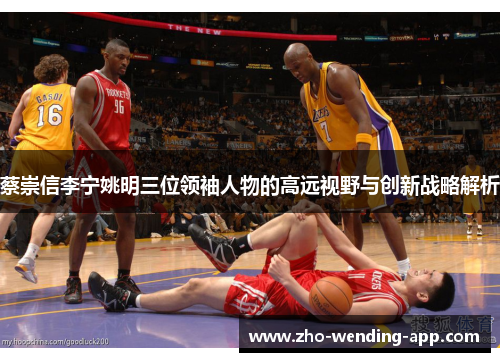 蔡崇信李宁姚明三位领袖人物的高远视野与创新战略解析