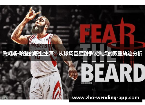 詹姆斯·哈登的职业生涯：从球场巨星到争议焦点的双重轨迹分析