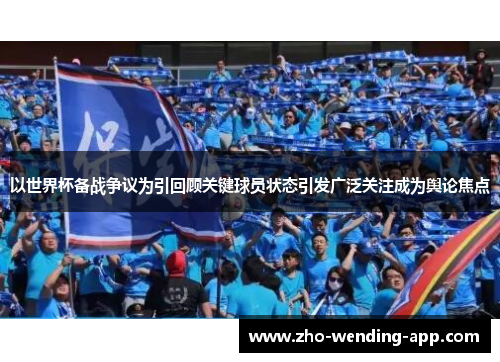 以世界杯备战争议为引回顾关键球员状态引发广泛关注成为舆论焦点