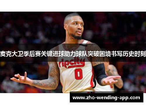麦克大卫季后赛关键进球助力球队突破困境书写历史时刻