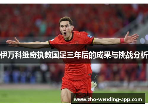 伊万科维奇执教国足三年后的成果与挑战分析