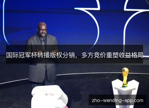 国际冠军杯转播版权分销，多方竞价重塑收益格局